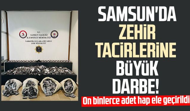 Samsun'da uyuşturucuya darbe: On binlerce adet hap ele geçirildi