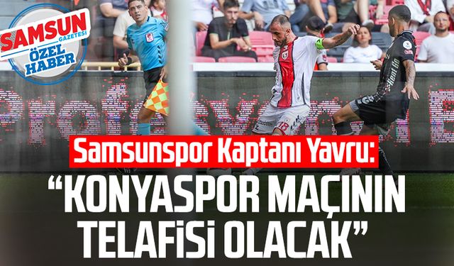 Samsunspor Kaptanı Zeki Yavru: Konyaspor maçının telafisi olacak