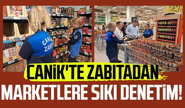 Canik'te zabıtadan marketlere sıkı denetim!