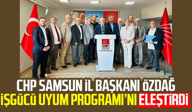 CHP Samsun İl Başkanı Mehmet Özdağ İşgücü Uyum Programı'nı eleştirdi