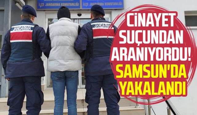 Cinayet suçundan aranıyordu! Samsun'da yakalandı