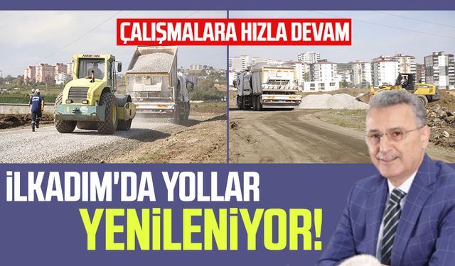 İlkadım'da yollar yenileniyor! Çalışmalara hızla devam