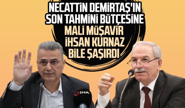 Necattin Demirtaş'ın son tahmini bütçesine Mali Müşavir İhsan Kurnaz bile şaşırdı