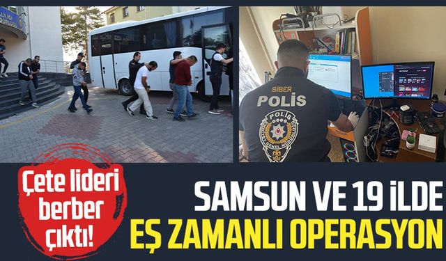 Çete lideri berber çıktı! Samsun ve 19 ilde eş zamanlı operasyon