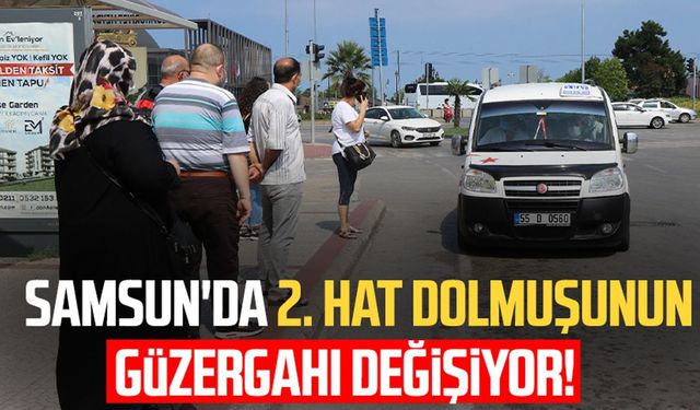 Samsun'da 2. hat dolmuşunun güzergahı değişiyor!