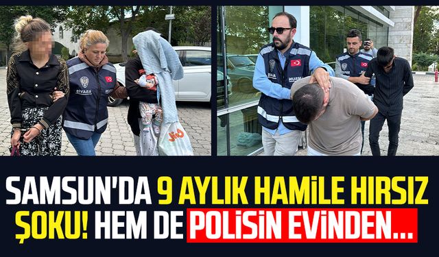 Samsun'da 9 aylık hamile hırsız şoku! Hem de polisin evinden...