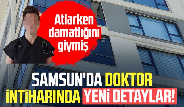 Samsun'da doktor intiharında yeni detaylar! Atlarken damatlığını giymiş