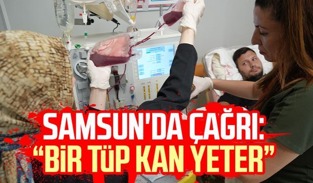 Samsun'da çağrı: "Bir tüp kan yeter"