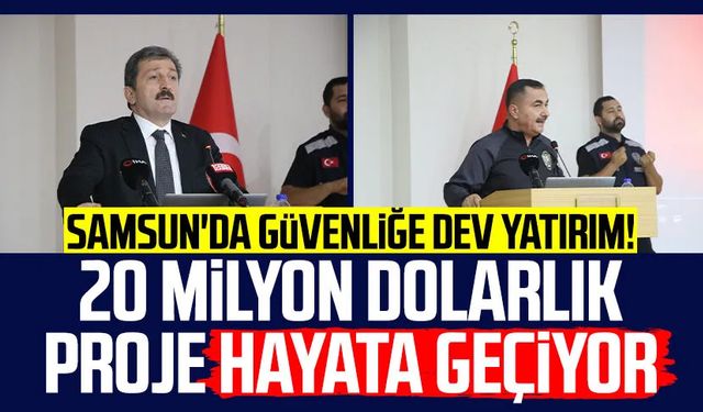 Samsun'da güvenliğe dev yatırım! 20 milyon dolarlık proje hayata geçiyor