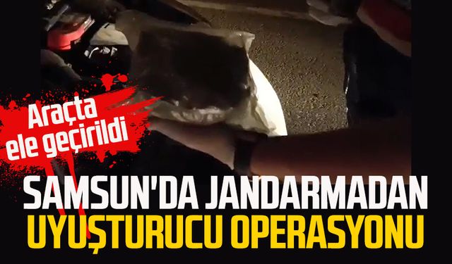 Samsun'da jandarmadan uyuşturucu operasyonu: Araçta ele geçirildi