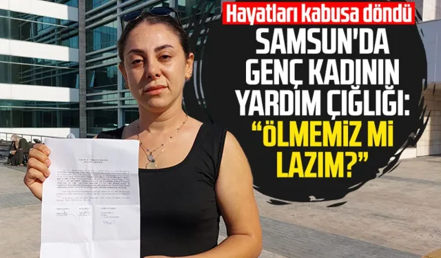 Samsun'da Songül Özker'in yardım çığlığı: "Ölmemiz mi lazım?"