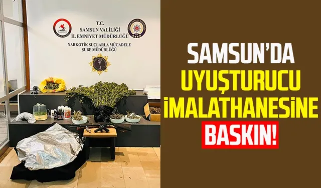 Samsun’da uyuşturucu imalathanesine baskın!