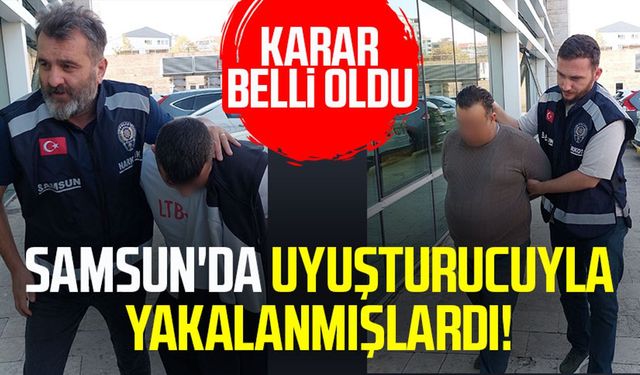 Samsun'da uyuşturucuyla yakalanmışlardı! Karar belli oldu