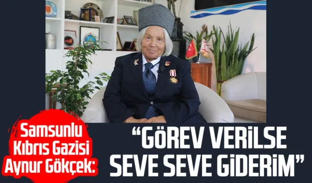 Samsunlu Kıbrıs Gazisi Aynur Gökçek: "Görev verilse seve seve giderim"