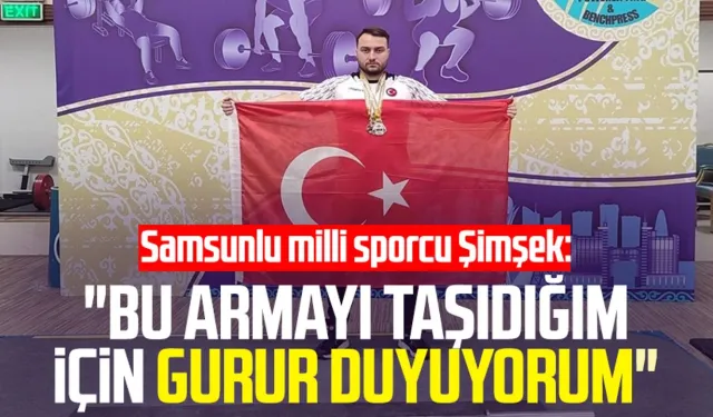 Samsunlu milli sporcu Muhammet Şimşek: "Bu armayı taşıdığım için gurur duyuyorum"