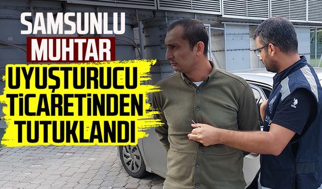 Samsunlu muhtar Erdoğan Desteci uyuşturucu ticaretinden tutuklandı