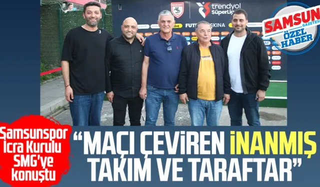 Samsunspor İcra Kurulu SMG'ye konuştu: "Maçı çeviren inanmış takım ve taraftar"