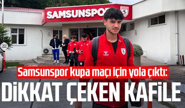 Samsunspor kupa maçı için yola çıktı: Dikkat çeken kafile