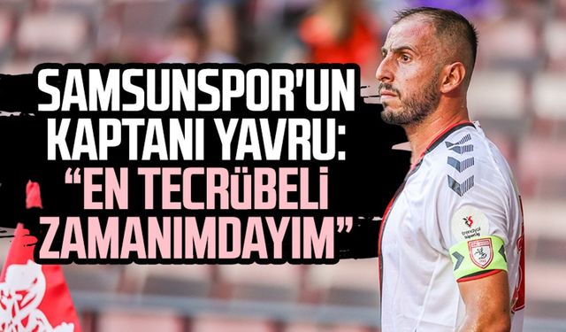 Samsunspor'un kaptanı Zeki Yavru: "En tecrübeli zamanımdayım"