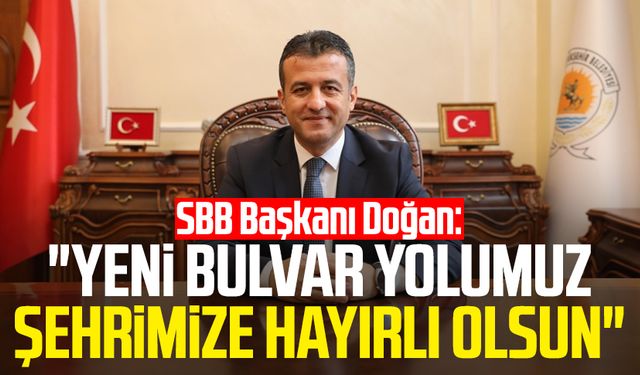 SBB Başkanı Halit Doğan: "Yeni Bulvar Yolumuz şehrimize hayırlı olsun"