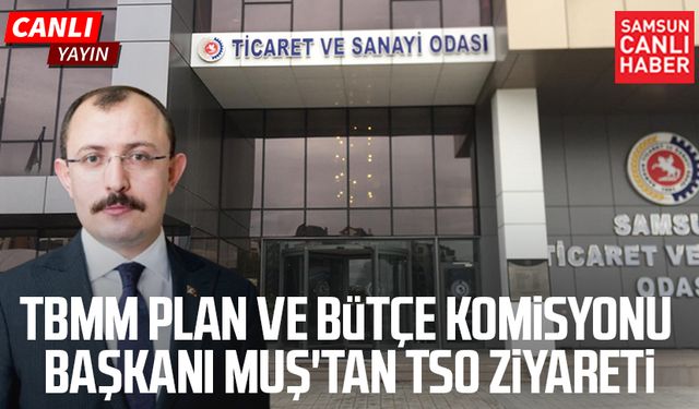 TBMM Plan ve Bütçe Komisyonu Başkanı Mehmet Muş'tan TSO ziyareti