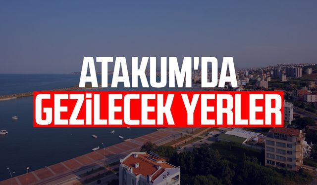 Atakum'da gezilecek yerler