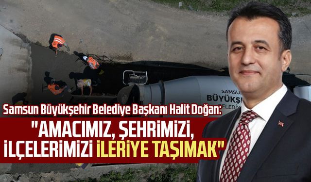 Başkan Halit Doğan: "Amacımız, şehrimizi, ilçelerimizi ileriye taşımak"