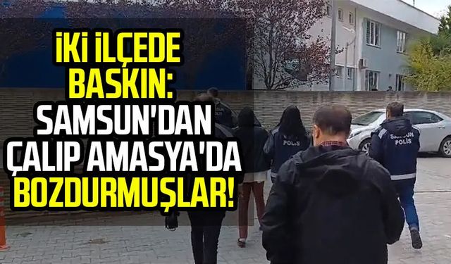 İki ilçede baskın: Samsun'dan çalıp Amasya'da bozdurmuşlar!