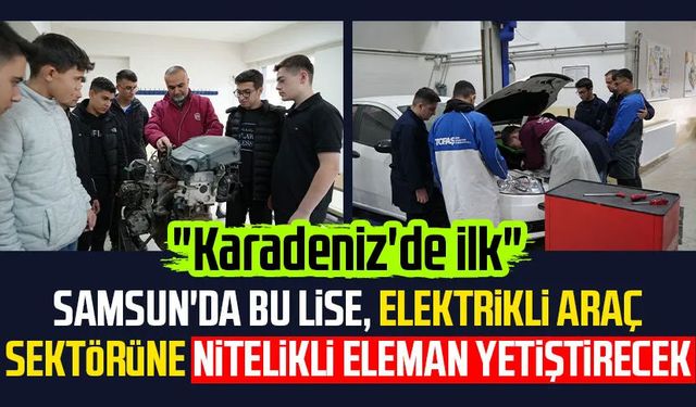 "Karadeniz'de ilk" Samsun'da bu lise, elektrikli araç sektörüne nitelikli eleman yetiştirecek