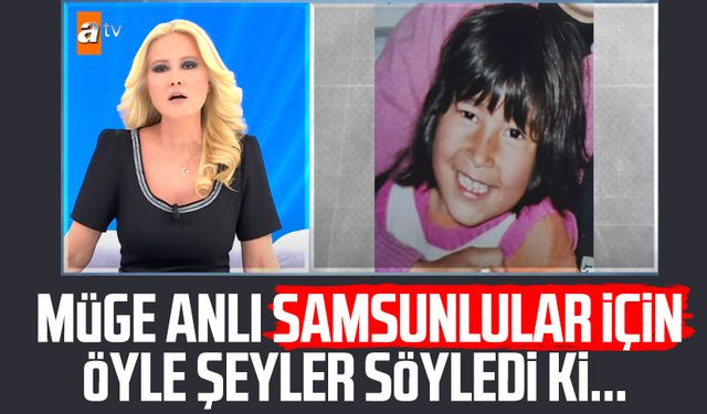 Müge Anlı Samsunlular için öyle şeyler söyledi ki...