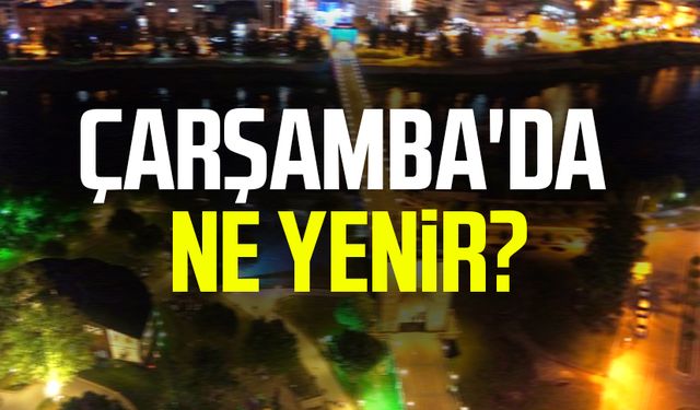 Samsun Çarşamba'da ne yenir?