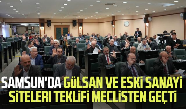 Samsun'da Gülsan ve Eski Sanayi Siteleri teklifi meclisten geçti