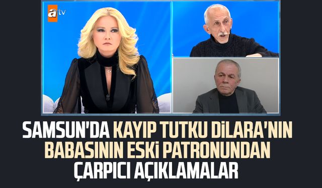 Samsun'da kayıp Tutku Dilara'nın babasının eski patronundan çarpıcı açıklamalar