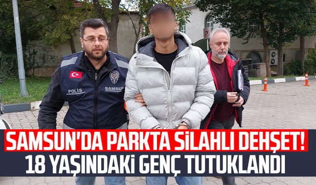 Samsun'da parkta silahlı dehşet! 18 yaşındaki genç tutuklandı