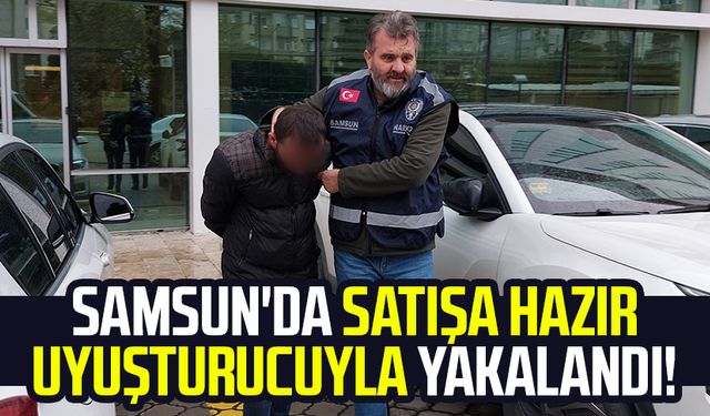 Samsun'da satışa hazır uyuşturucuyla yakalandı!