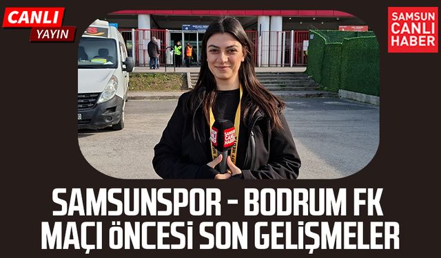 Samsunspor - Bodrum FK maçı öncesi canlı yayın