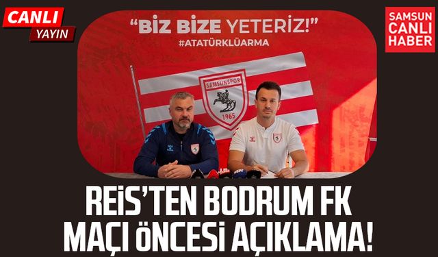 Samsunspor'da Reis'ten Bodrum FK maçı öncesi açıklama