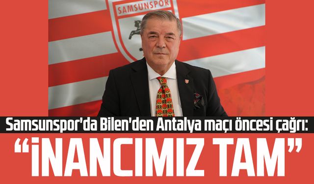 Samsunspor'da Veysel Bilen'den Antalya maçı öncesi çağrı: İnancımız tam