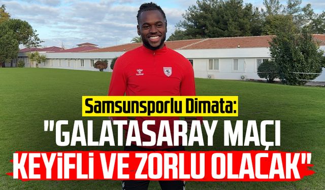 Samsunsporlu Dimata: "Galatasaray maçı keyifli ve zorlu olacak"