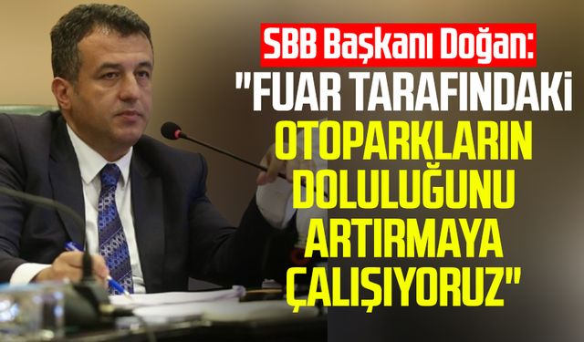 SBB Başkanı Halit Doğan: "Fuar tarafındaki otoparkların doluluğunu artırmaya çalışıyoruz"