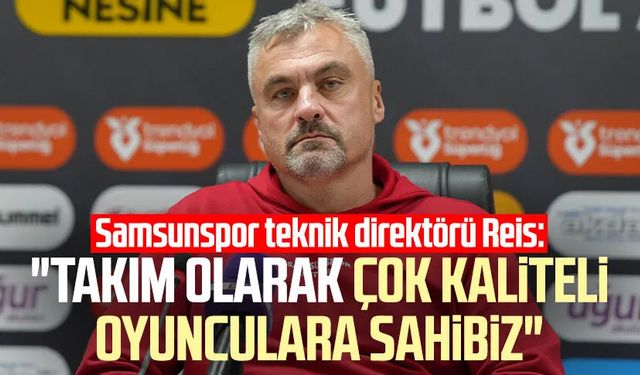 Samsunspor teknik direktörü Thomas Reis: "Takım olarak çok kaliteli oyunculara sahibiz"