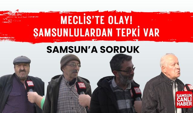 Meclis'te olay! Samsunlulardan tepki var