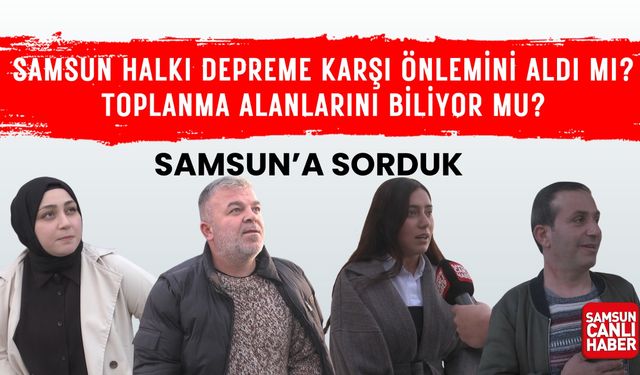 Samsun'a sorduk: Samsun halkı deprem anında toplanma alanlarını biliyor mu?