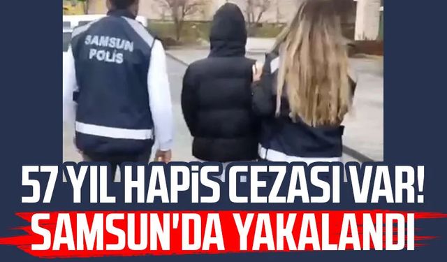 57 yıl hapis cezası var! Samsun'da yakalandı