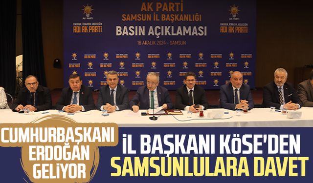 Cumhurbaşkanı Erdoğan geliyor: İl Başkanı Köse'den Samsunlulara davet