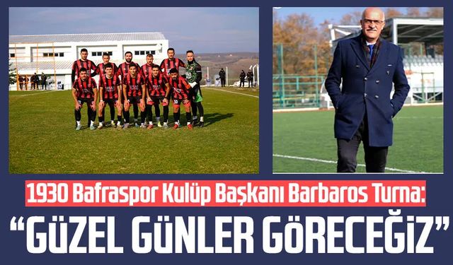 1930 Bafraspor Kulüp Başkanı Barbaros Turna: "Güzel günler göreceğiz"