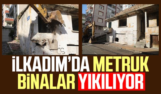 İlkadım’da metruk binalar yıkılıyor