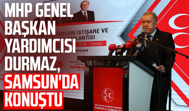 MHP Genel Başkan Yardımcısı Sadir Durmaz, Samsun'da konuştu