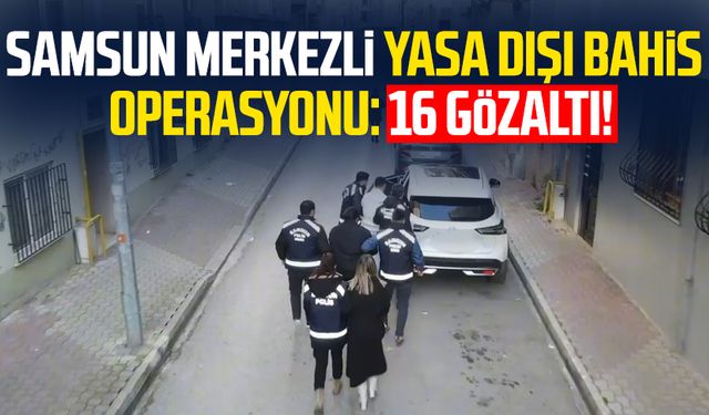 Samsun merkezli eş zamanlı yasa dışı bahis operasyonu! 16 gözaltı