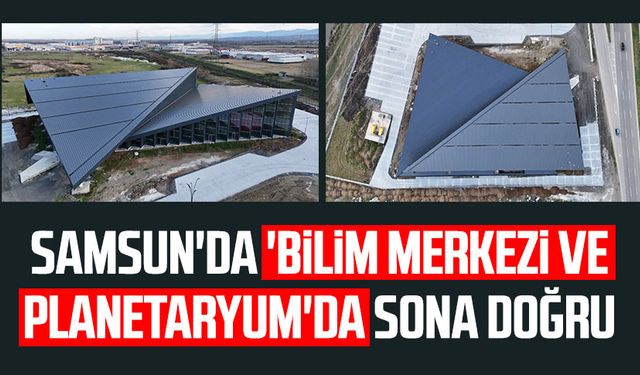 Samsun'da 'Bilim Merkezi ve Planetaryum'da sona doğru